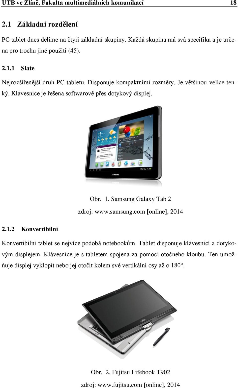 Klávesnice je řešena softwarově přes dotykový displej. Obr. 1. Samsung Galaxy Tab 2 zdroj: www.samsung.com [online], 2014 2.1.2 Konvertibilní Konvertibilní tablet se nejvíce podobá notebookům.