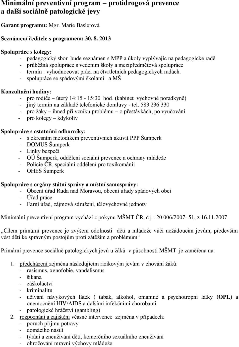 na čtvrtletních pedagogických radách. - spolupráce se spádovými školami a MŠ Konzultační hodiny: - pro rodiče úterý 14:15-15:30 hod.