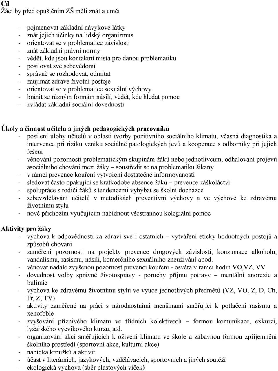 bránit se různým formám násilí, vědět, kde hledat pomoc - zvládat základní sociální dovednosti Úkoly a činnost učitelů a jiných pedagogických pracovníků - posílení úlohy učitelů v oblasti tvorby