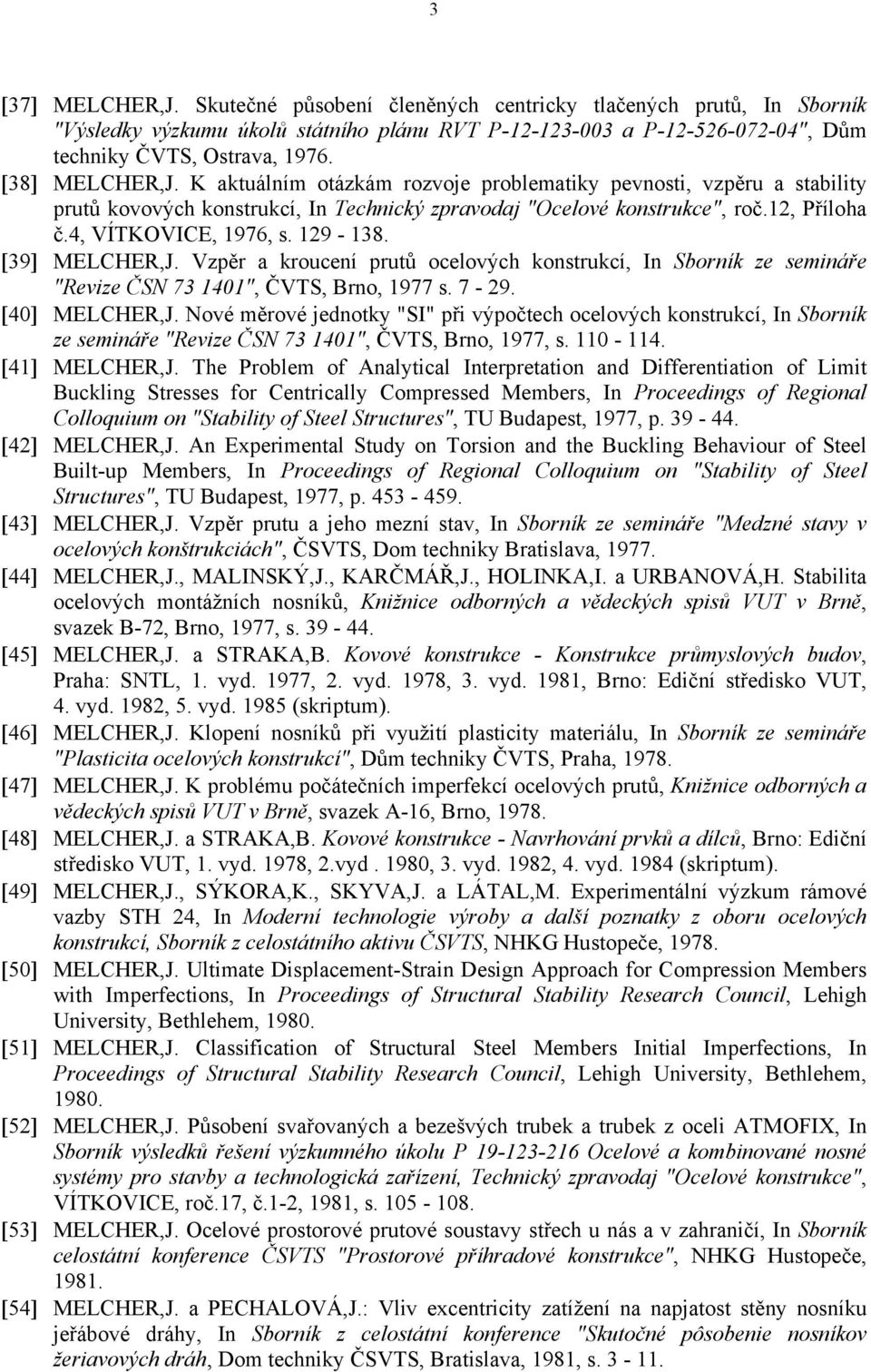 129-138. [39] MELCHER,J. Vzpěr a kroucení prutů ocelových konstrukcí, In Sborník ze semináře "Revize ČSN 73 1401", ČVTS, Brno, 1977 s. 7-29. [40] MELCHER,J.