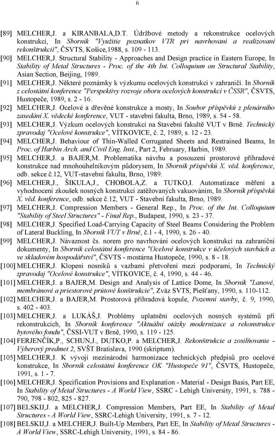 Colloquium on Structural Stability, Asian Section, Beijing, 1989. [91] MELCHER,J. Některé poznámky k výzkumu ocelových konstrukcí v zahraničí.