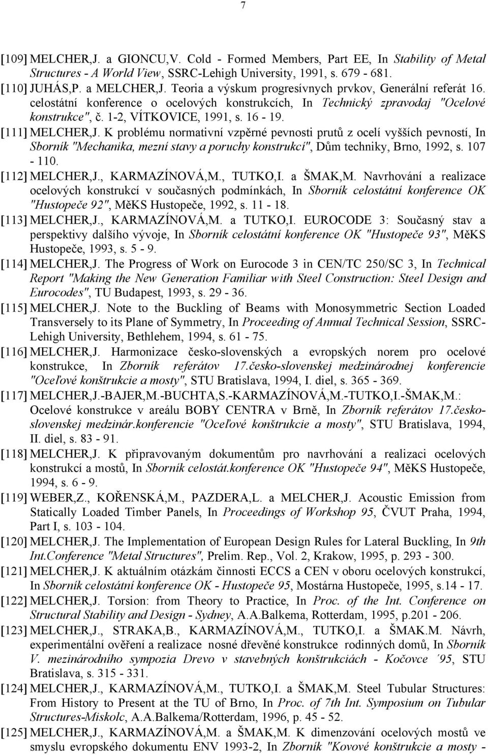 [111] MELCHER,J. K problému normativní vzpěrné pevnosti prutů z ocelí vyšších pevností, In Sborník "Mechanika, mezní stavy a poruchy konstrukcí", Dům techniky, Brno, 1992, s. 107-110. [112] MELCHER,J.