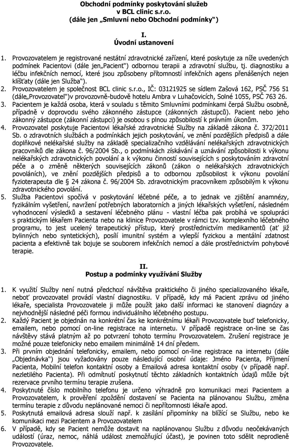 diagnostiku a léčbu infekčních nemocí, které jsou způsobeny přítomností infekčních agens přenášených nejen klíšťaty (dále jen Služba ). 2. Provozovatelem je společnost BCL clinic s.r.o., IČ: 03121925 se sídlem Zašová 162, PSČ 756 51 (dále Provozovatel )v provozovně-budově hotelu Ambra v Luhačovicích, Solné 1055, PSČ 763 26.