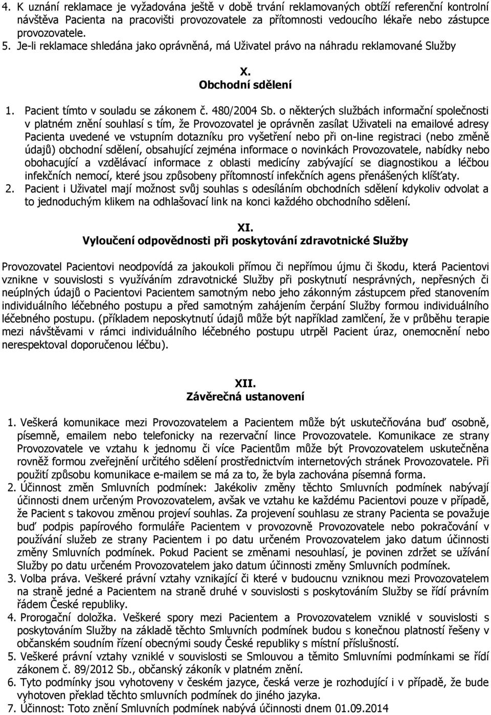 o některých službách informační společnosti v platném znění souhlasí s tím, že Provozovatel je oprávněn zasílat Uživateli na emailové adresy Pacienta uvedené ve vstupním dotazníku pro vyšetření nebo