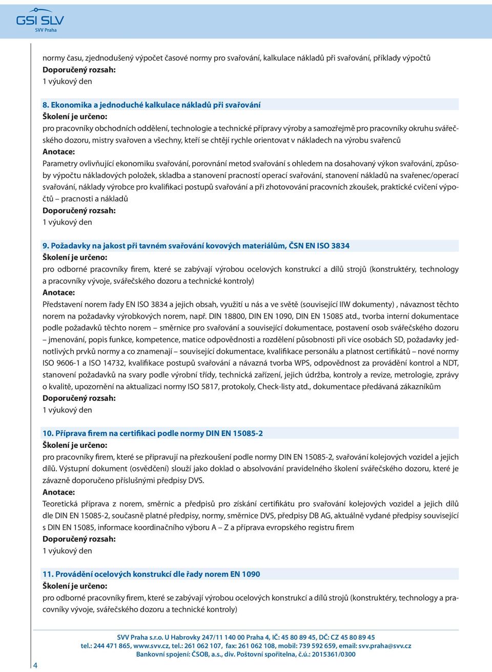 svařoven a všechny, kteří se chtějí rychle orientovat v nákladech na výrobu svařenců Parametry ovlivňující ekonomiku svařování, porovnání metod svařování s ohledem na dosahovaný výkon svařování,