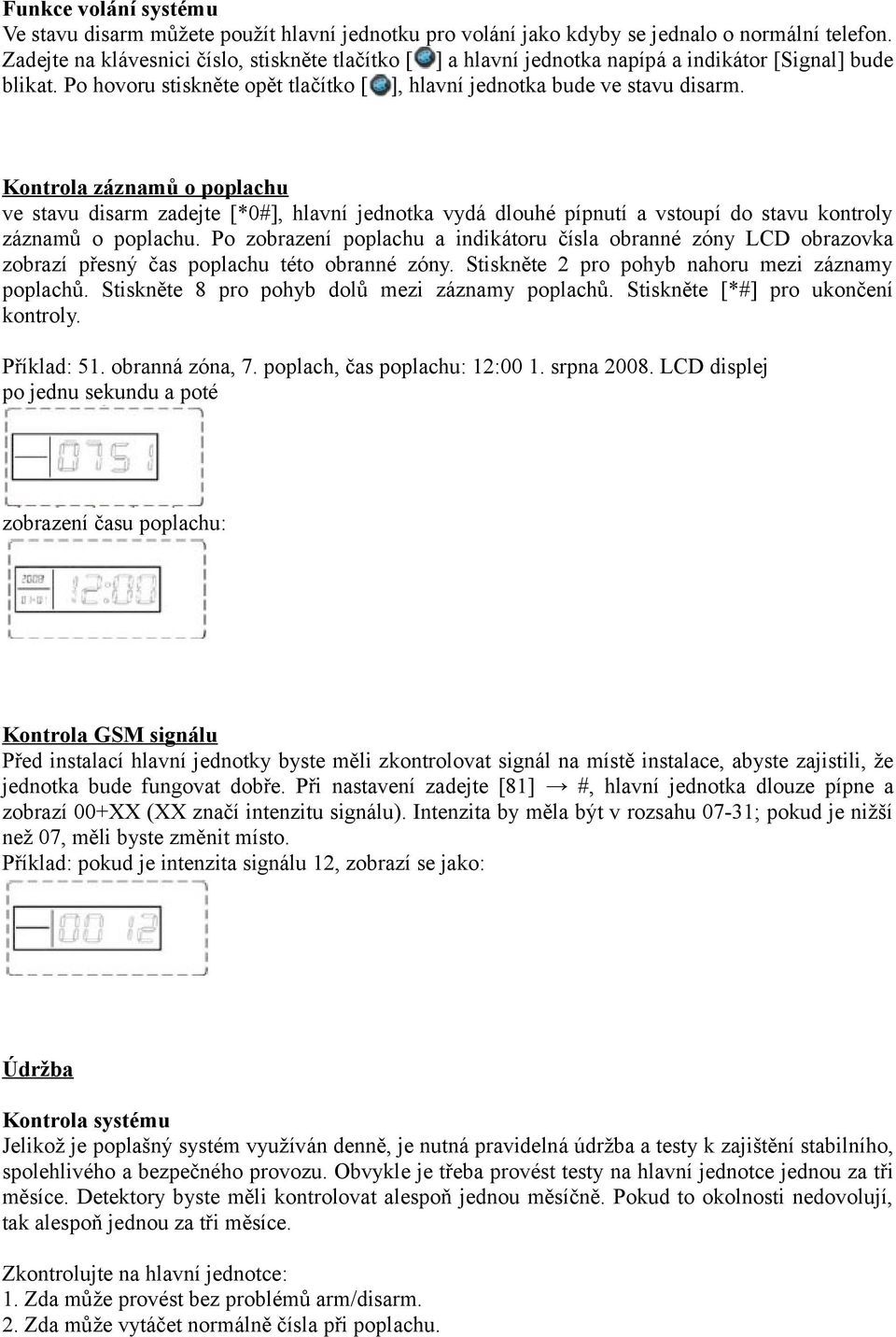 Kontrola záznamů o poplachu ve stavu disarm zadejte [*0#], hlavní jednotka vydá dlouhé pípnutí a vstoupí do stavu kontroly záznamů o poplachu.