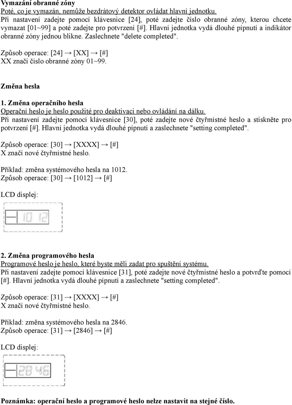 Hlavní jednotka vydá dlouhé pípnutí a indikátor obranné zóny jednou blikne. Zaslechnete "delete completed". Způsob operace: [24] [XX] [#] XX značí číslo obranné zóny 01~99. Změna hesla 1.