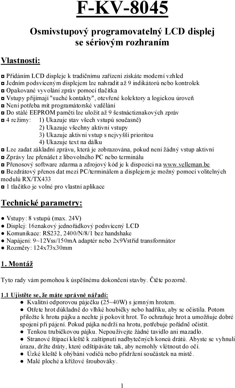 paměti lze uložit až 9 šestnáctiznakových zpráv 4 režimy: 1) Ukazuje stav všech vstupů současně) 2) Ukazuje všechny aktivní vstupy 3) Ukazuje aktivní vstup s nejvyšší prioritou 4) Ukazuje text na