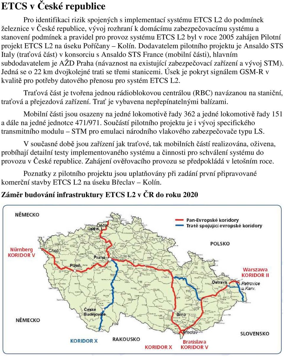 Dodavatelem pilotního projektu je Ansaldo STS Italy (traťová část) v konsorciu s Ansaldo STS France (mobilní části), hlavním subdodavatelem je AŽD Praha (návaznost na existující zabezpečovací