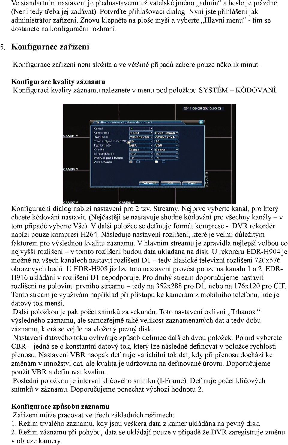 Konfigurace zařízení Konfigurace zařízení není složitá a ve většině případů zabere pouze několik minut.