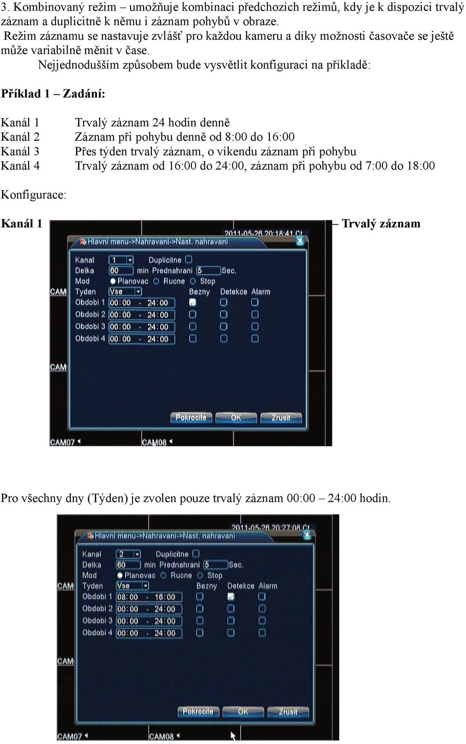 Nejjednodušším způsobem bude vysvětlit konfiguraci na příkladě: Příklad 1 Zadání: Kanál 1 Trvalý záznam 24 hodin denně Kanál 2 Záznam při pohybu denně od 8:00 do