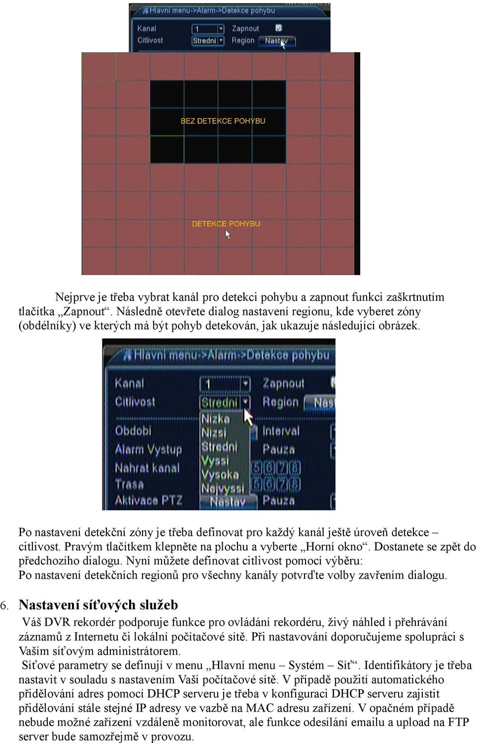 Po nastavení detekční zóny je třeba definovat pro každý kanál ještě úroveň detekce citlivost. Pravým tlačítkem klepněte na plochu a vyberte Horní okno. Dostanete se zpět do předchozího dialogu.