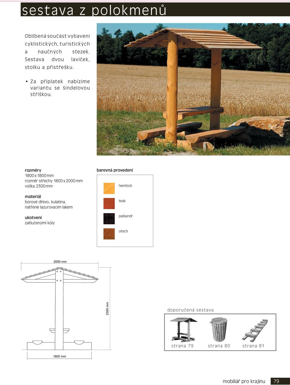 1800 x 1800 mm rozměr střechy 1800 x 2000 mm výška 2300 mm borové dřevo, kulatina, natřené lazurovacím