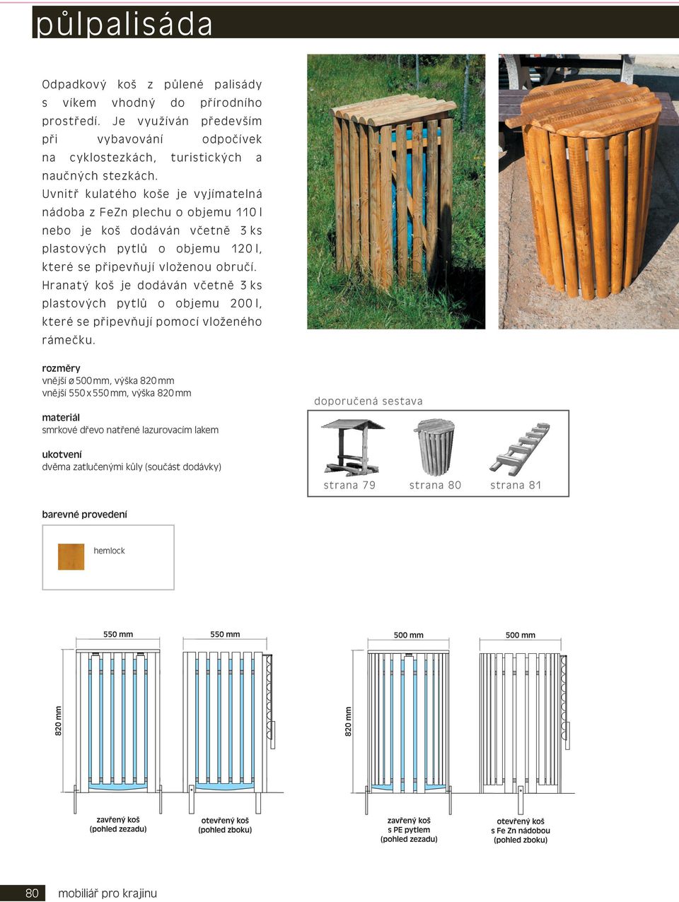 Uvnitř kulatého koše je vyjímatelná nádoba z FeZn plechu o objemu 110 l nebo je koš dodáván včetně 3 ks plastových pytlů o objemu 120 l, které se připevňují vloženou