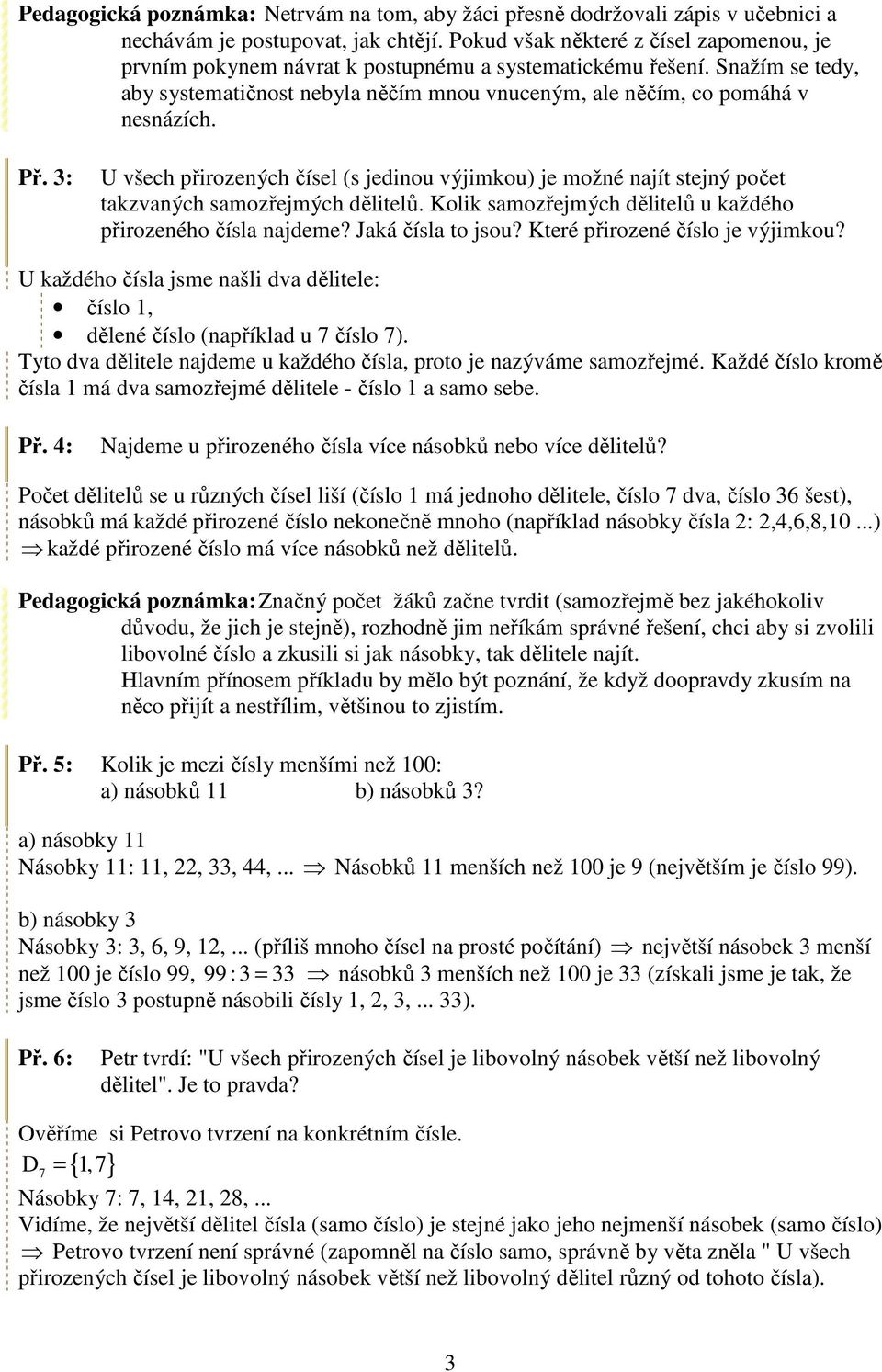 Př. 3: U všech přirozených čísel (s jedinou výjimkou) je možné najít stejný počet takzvaných samozřejmých dělitelů. Kolik samozřejmých dělitelů u každého přirozeného čísla najdeme? Jaká čísla to jsou?