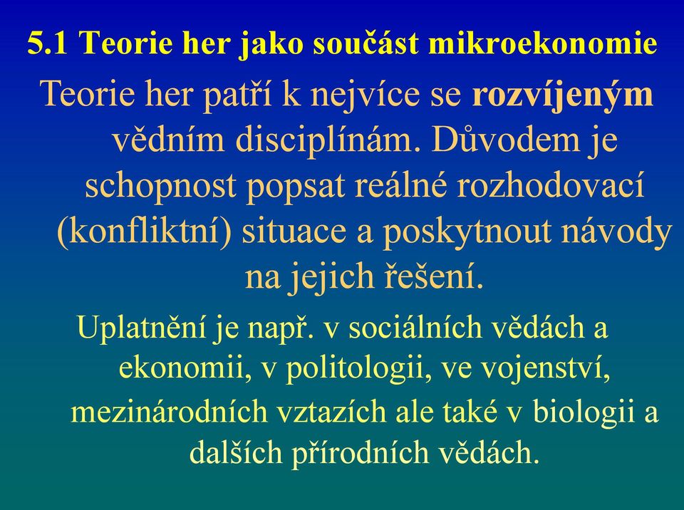 Důvodem je schopnost popsat reálné rozhodovací (konfliktní) situace a poskytnout návody