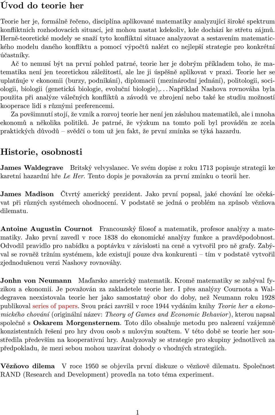 Ač to nemusí být na první pohled patrné, teorie her je dobrým příkladem toho, že matematika není jen teoretickou záležitostí, ale lze ji úspěšně aplikovat v praxi.