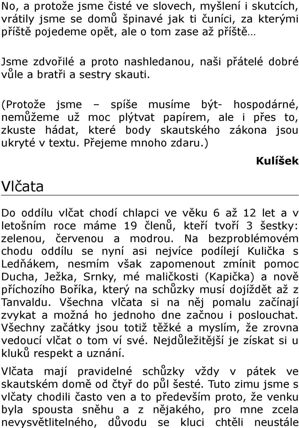 Přejeme mnoho zdaru.) Kulíšek Vlčata Do oddílu vlčat chodí chlapci ve věku 6 až 12 let a v letošním roce máme 19 členů, kteří tvoří 3 šestky: zelenou, červenou a modrou.