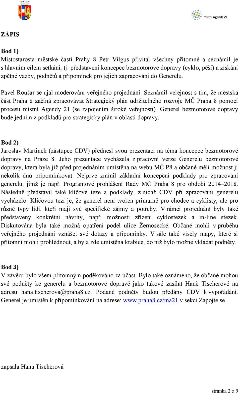 Seznámil veřejnost s tím, že městská část Praha 8 začíná zpracovávat Strategický plán udržitelného rozvoje MČ Praha 8 pomocí procesu místní Agendy 21 (se zapojením široké veřejnosti).