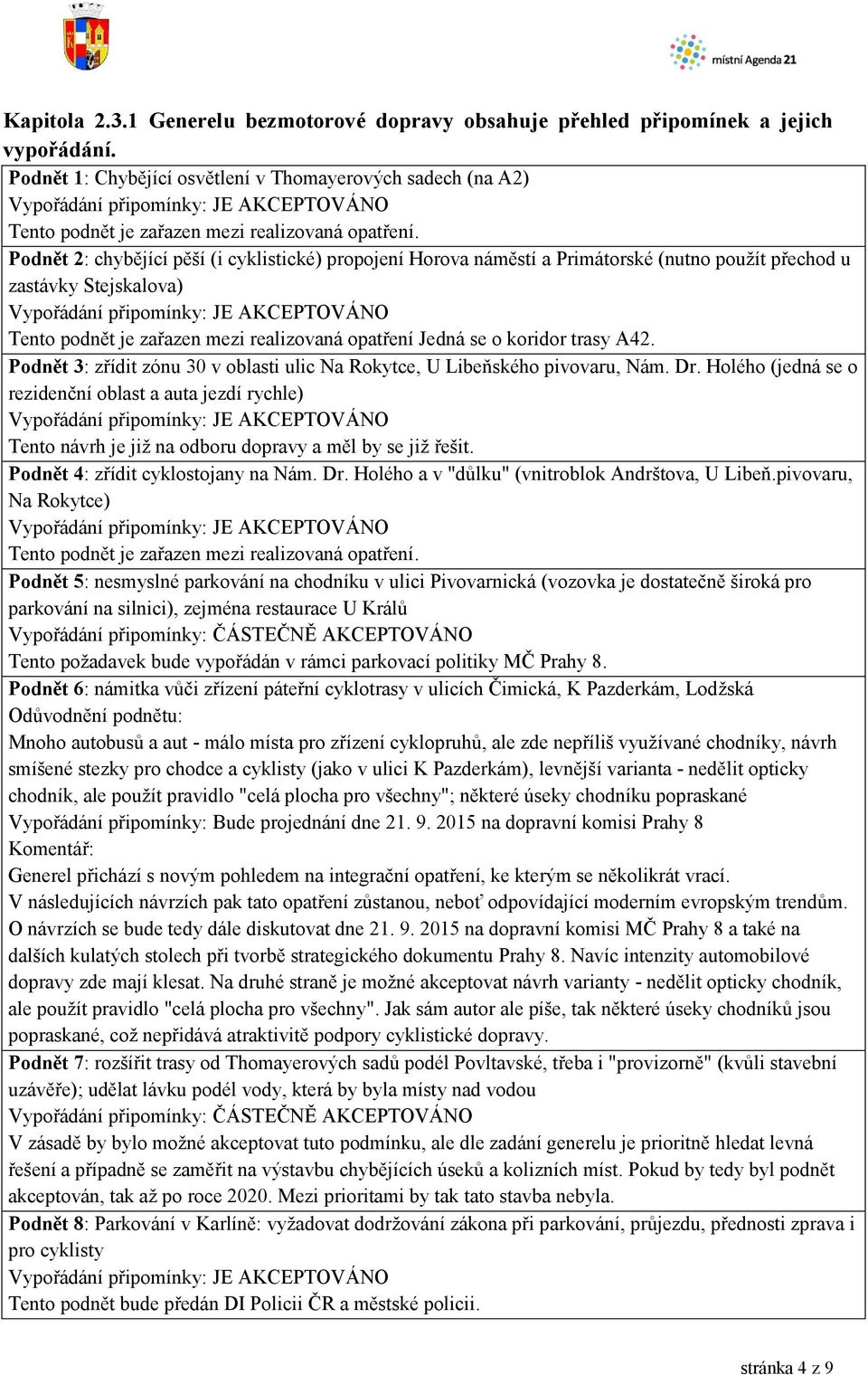 Podnět 2: chybějící pěší (i cyklistické) propojení Horova náměstí a Primátorské (nutno použít přechod u zastávky Stejskalova) Tento podnět je zařazen mezi realizovaná opatření Jedná se o koridor