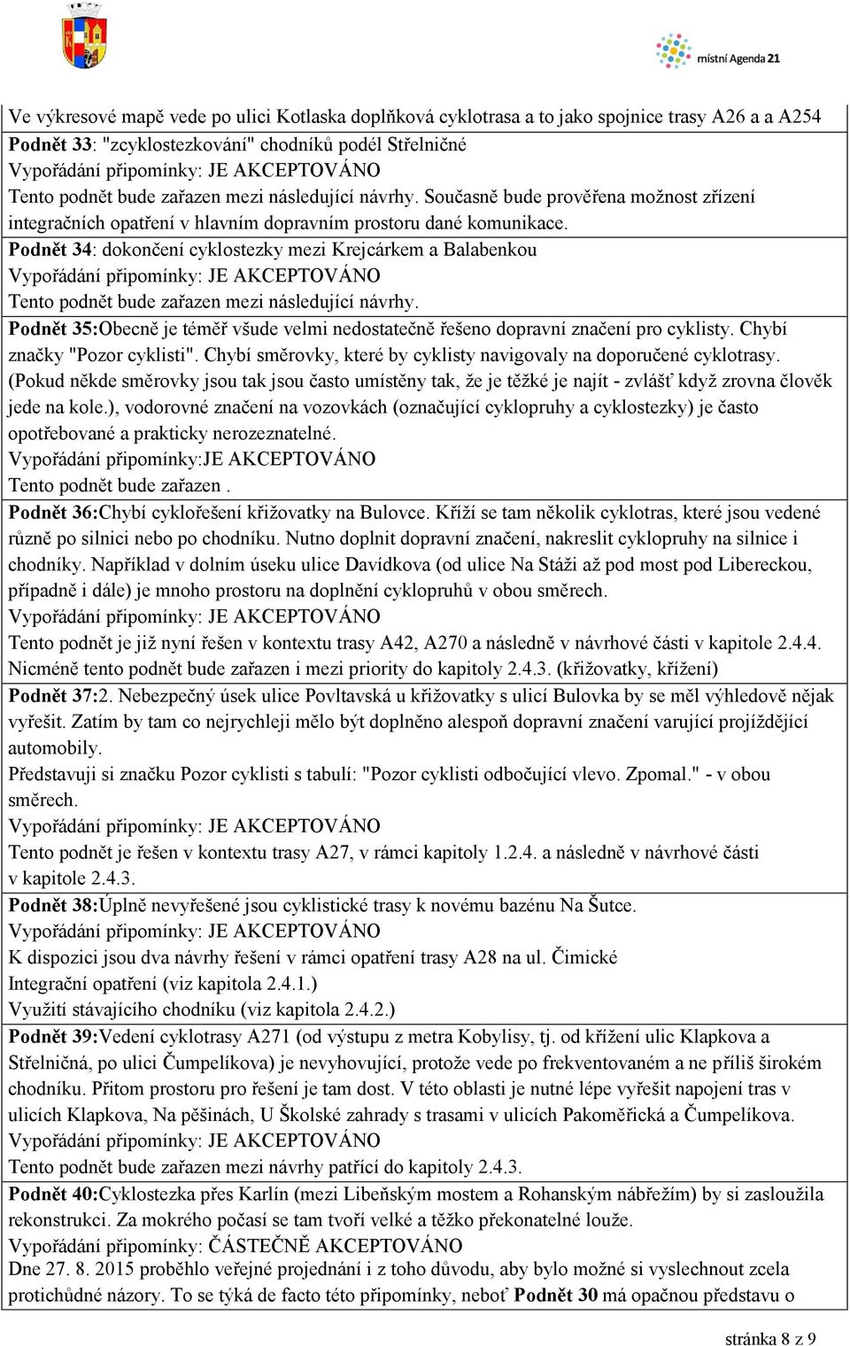 Podnět 34: dokončení cyklostezky mezi Krejcárkem a Balabenkou Tento podnět bude zařazen mezi následující návrhy.