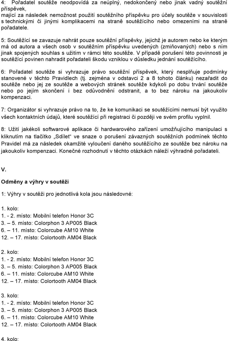 5: Soutěžící se zavazuje nahrát pouze soutěžní příspěvky, jejichž je autorem nebo ke kterým má od autora a všech osob v soutěžním příspěvku uvedených (zmiňovaných) nebo s ním jinak spojených souhlas