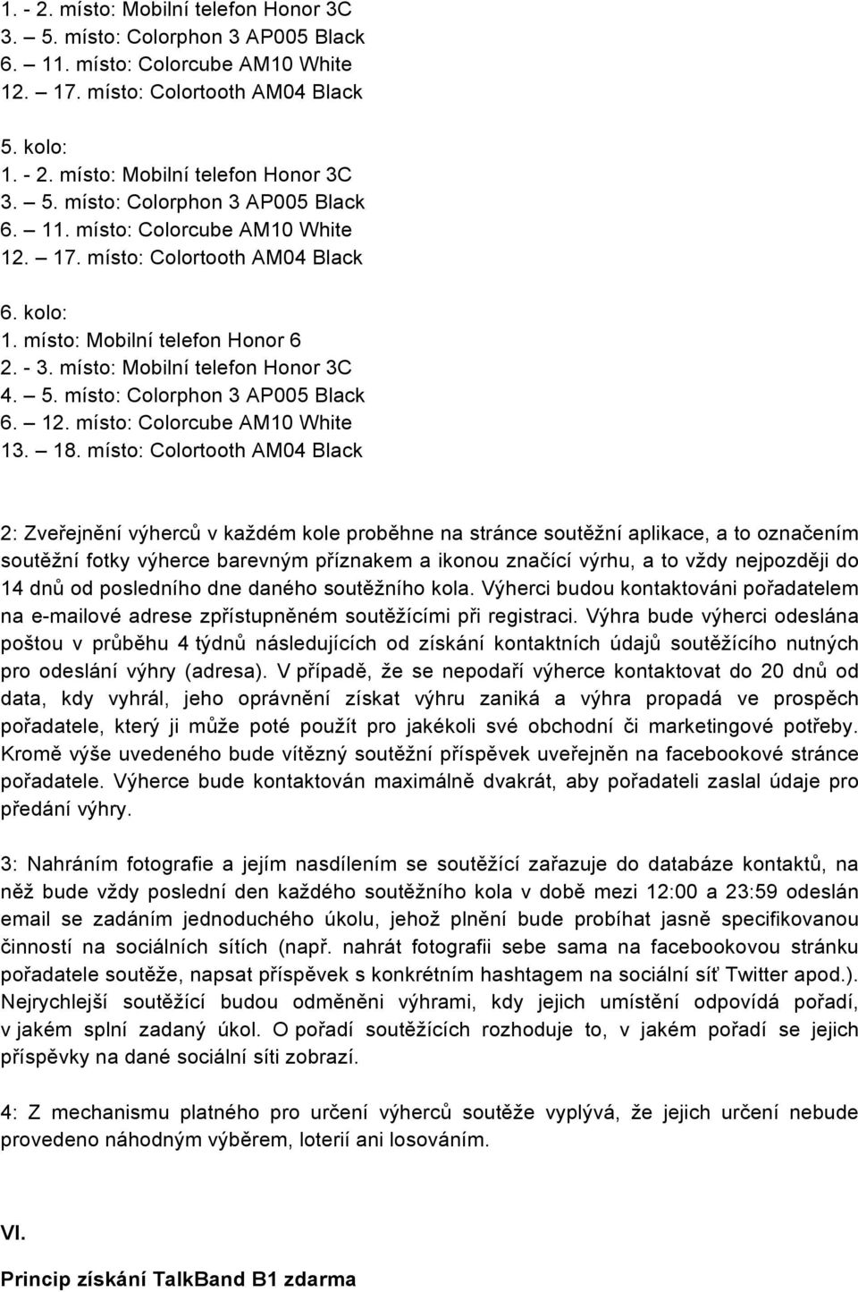 nejpozději do 14 dnů od posledního dne daného soutěžního kola. Výherci budou kontaktováni pořadatelem na e-mailové adrese zpřístupněném soutěžícími při registraci.