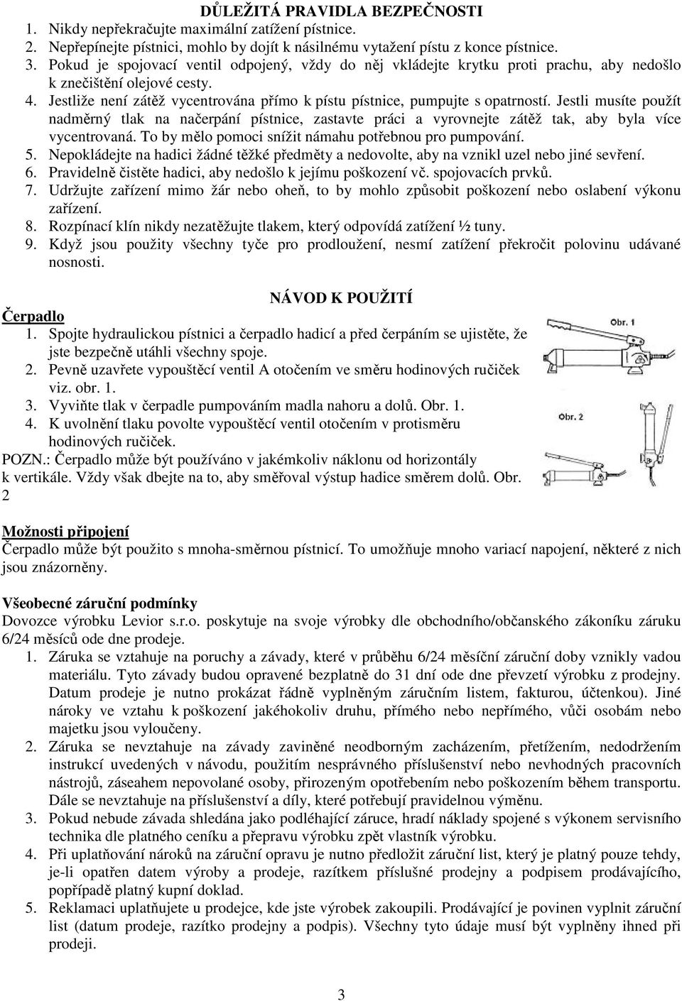 Jestliže není zátěž vycentrována přímo k pístu pístnice, pumpujte s opatrností.