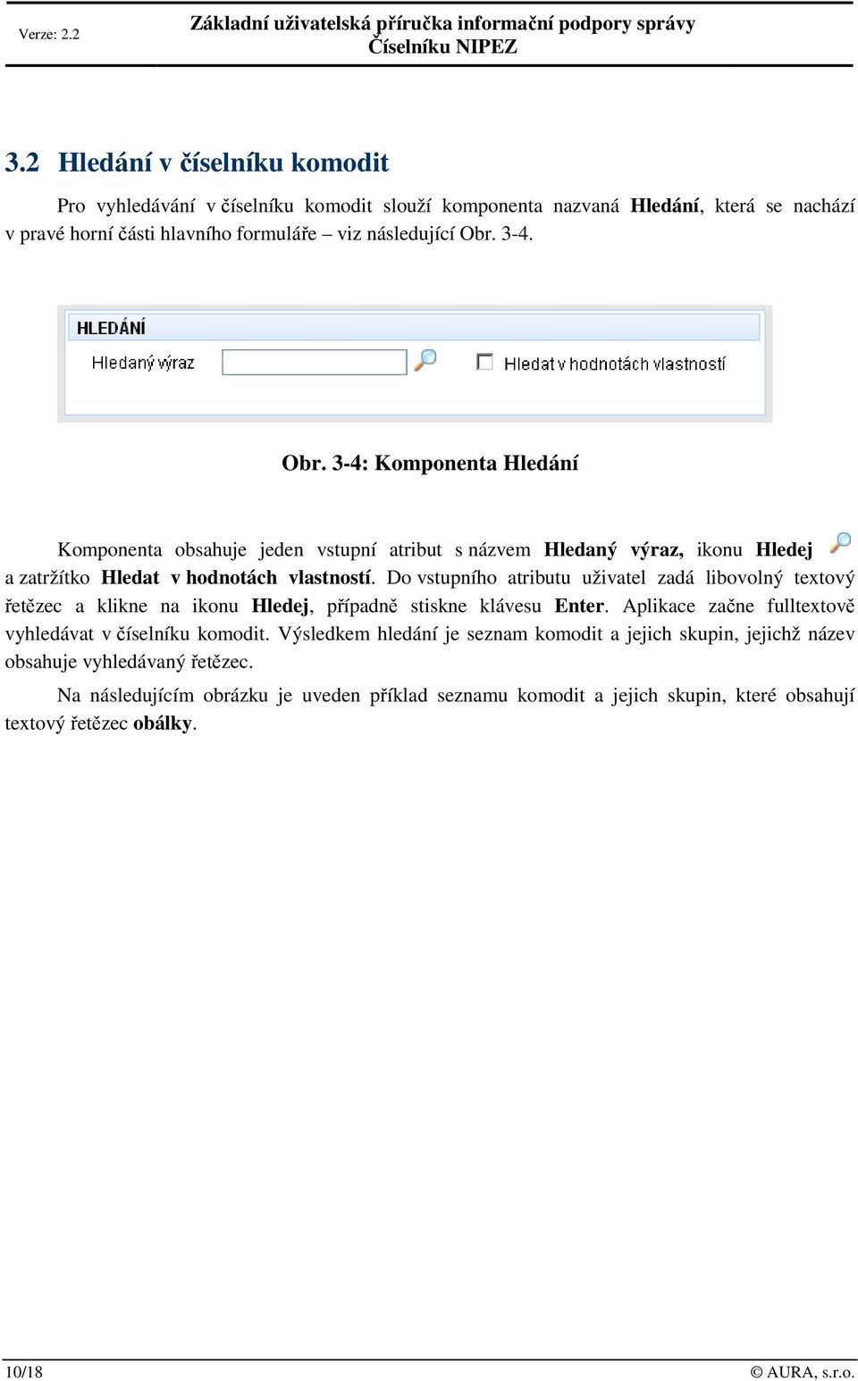 3-4. Obr. 3-4: Komponenta Hledání Komponenta obsahuje jeden vstupní atribut s názvem Hledaný výraz, ikonu Hledej a zatržítko Hledat v hodnotách vlastností.