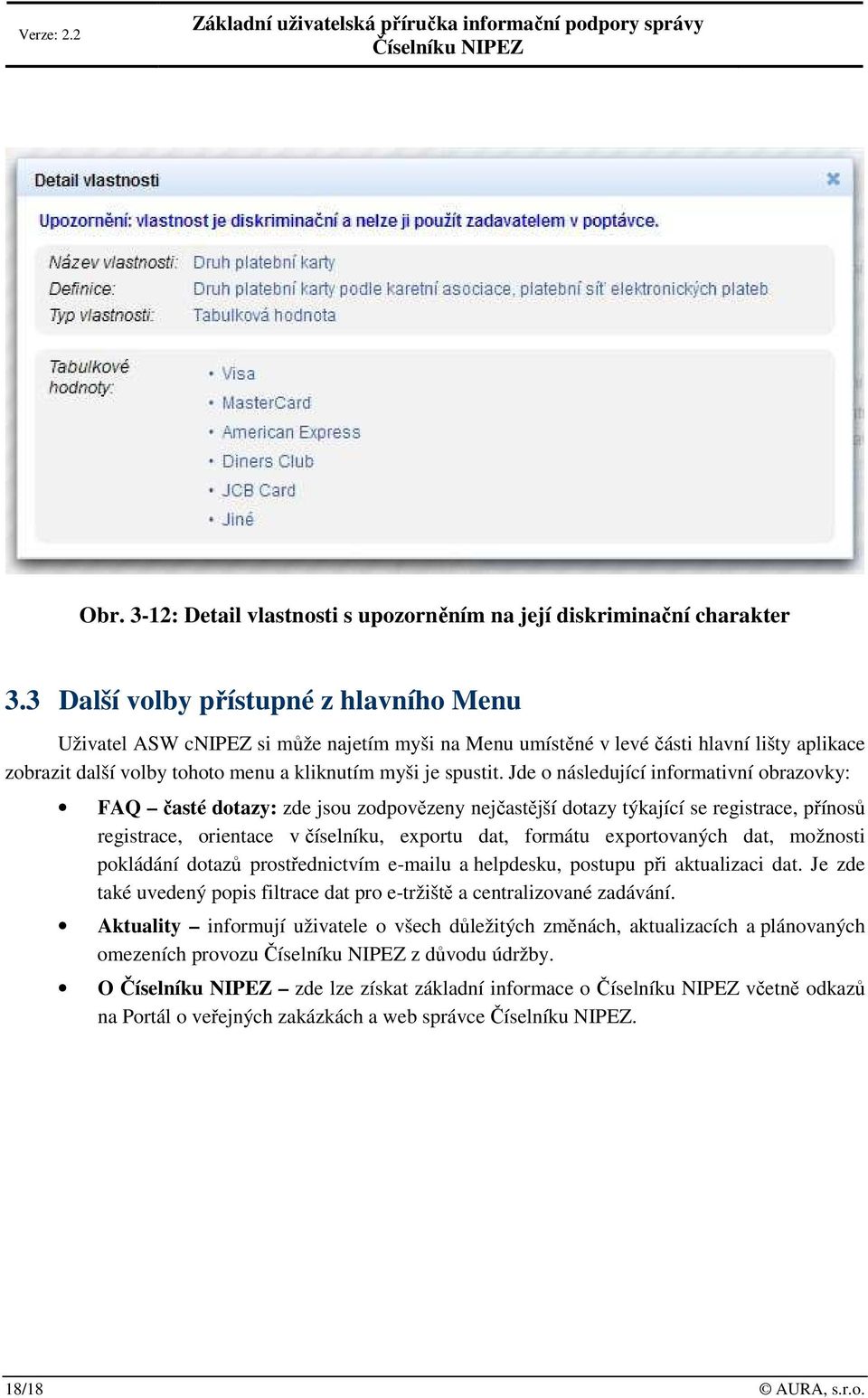 Jde o následující informativní obrazovky: FAQ časté dotazy: zde jsou zodpovězeny nejčastější dotazy týkající se registrace, přínosů registrace, orientace v číselníku, exportu dat, formátu