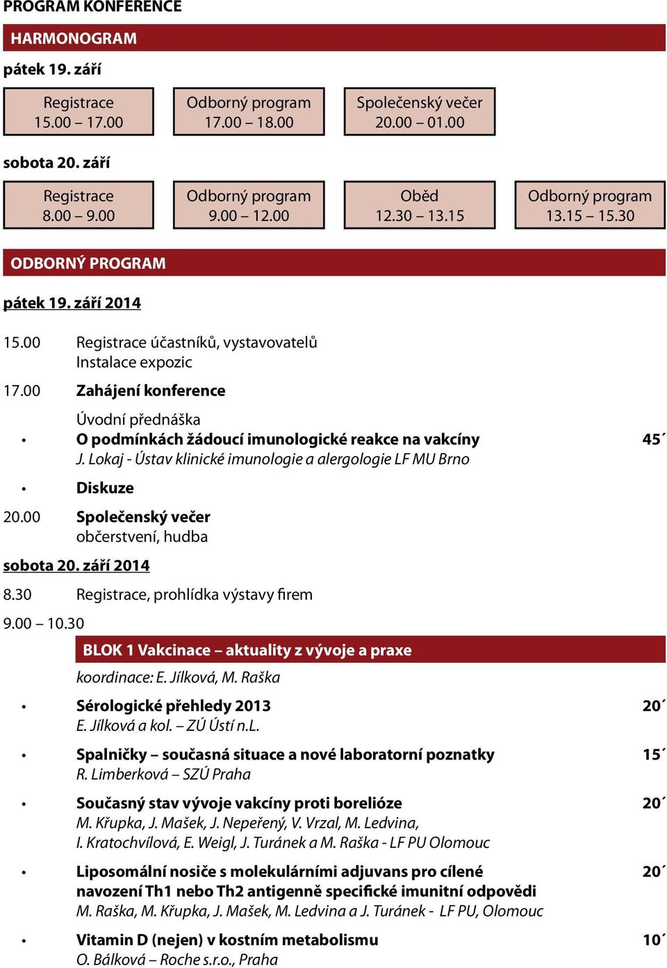 00 Zahájení konference Úvodní přednáška O podmínkách žádoucí imunologické reakce na vakcíny 45 J. Lokaj - Ústav klinické imunologie a alergologie LF MU Brno Diskuze 20.