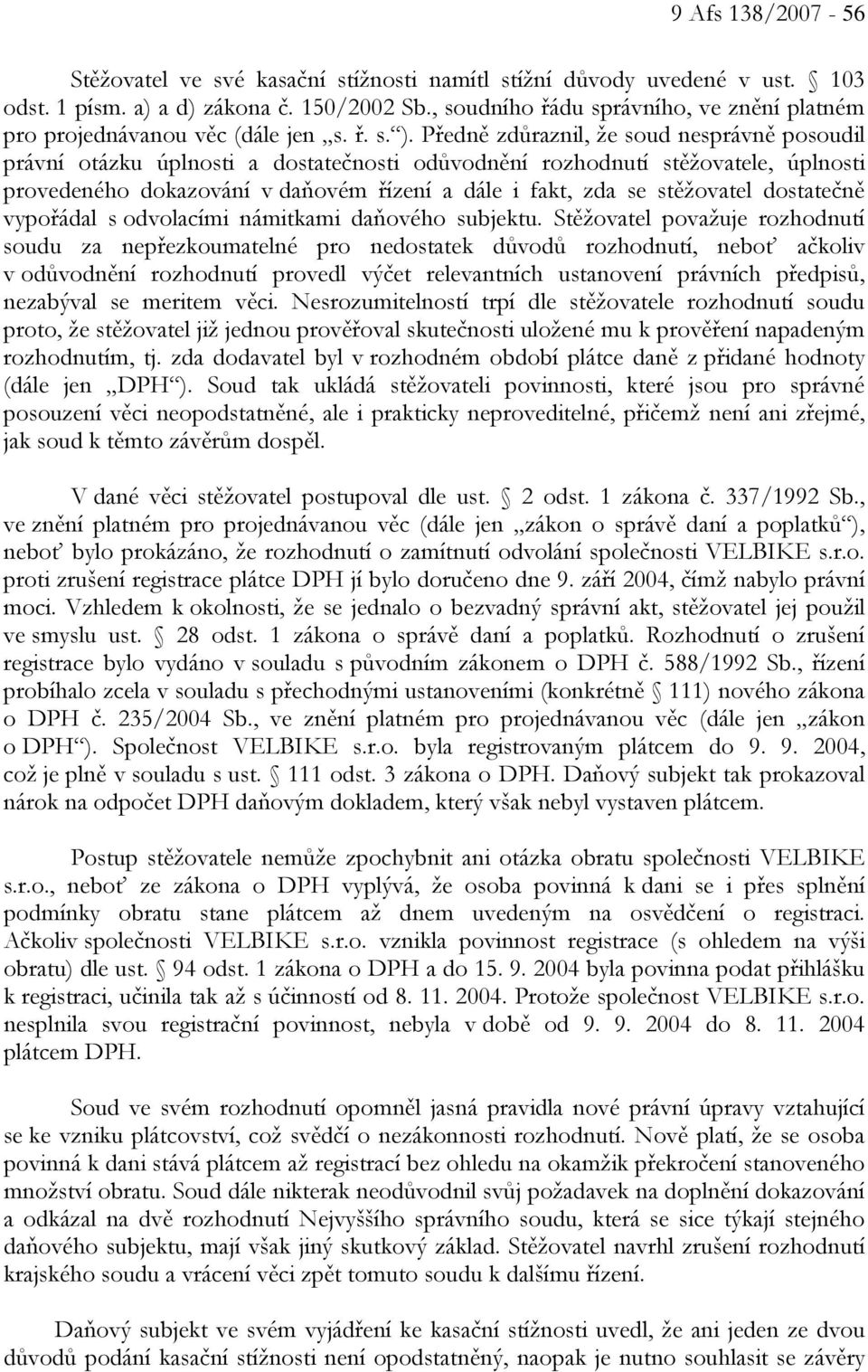 Předně zdůraznil, že soud nesprávně posoudil právní otázku úplnosti a dostatečnosti odůvodnění rozhodnutí stěžovatele, úplnosti provedeného dokazování v daňovém řízení a dále i fakt, zda se