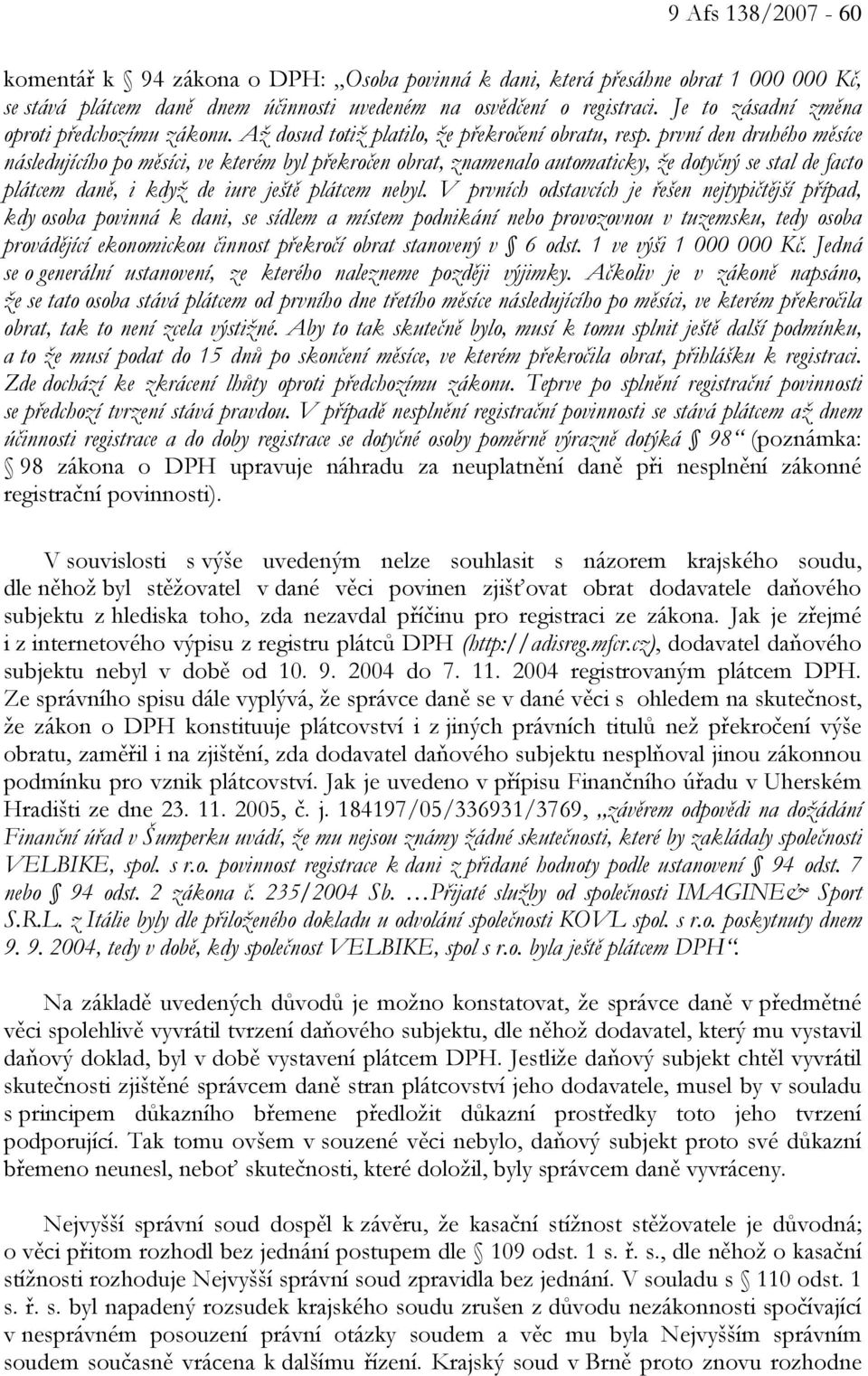 první den druhého měsíce následujícího po měsíci, ve kterém byl překročen obrat, znamenalo automaticky, že dotyčný se stal de facto plátcem daně, i když de iure ještě plátcem nebyl.