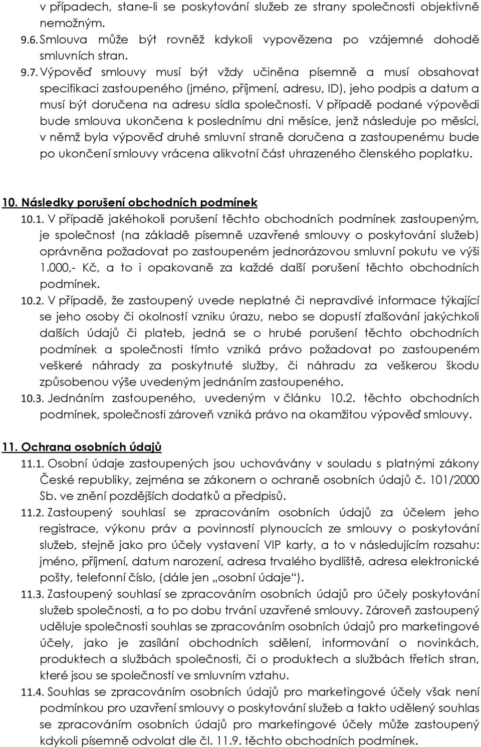 V případě podané výpovědi bude smlouva ukončena k poslednímu dni měsíce, jenž následuje po měsíci, v němž byla výpověď druhé smluvní straně doručena a zastoupenému bude po ukončení smlouvy vrácena