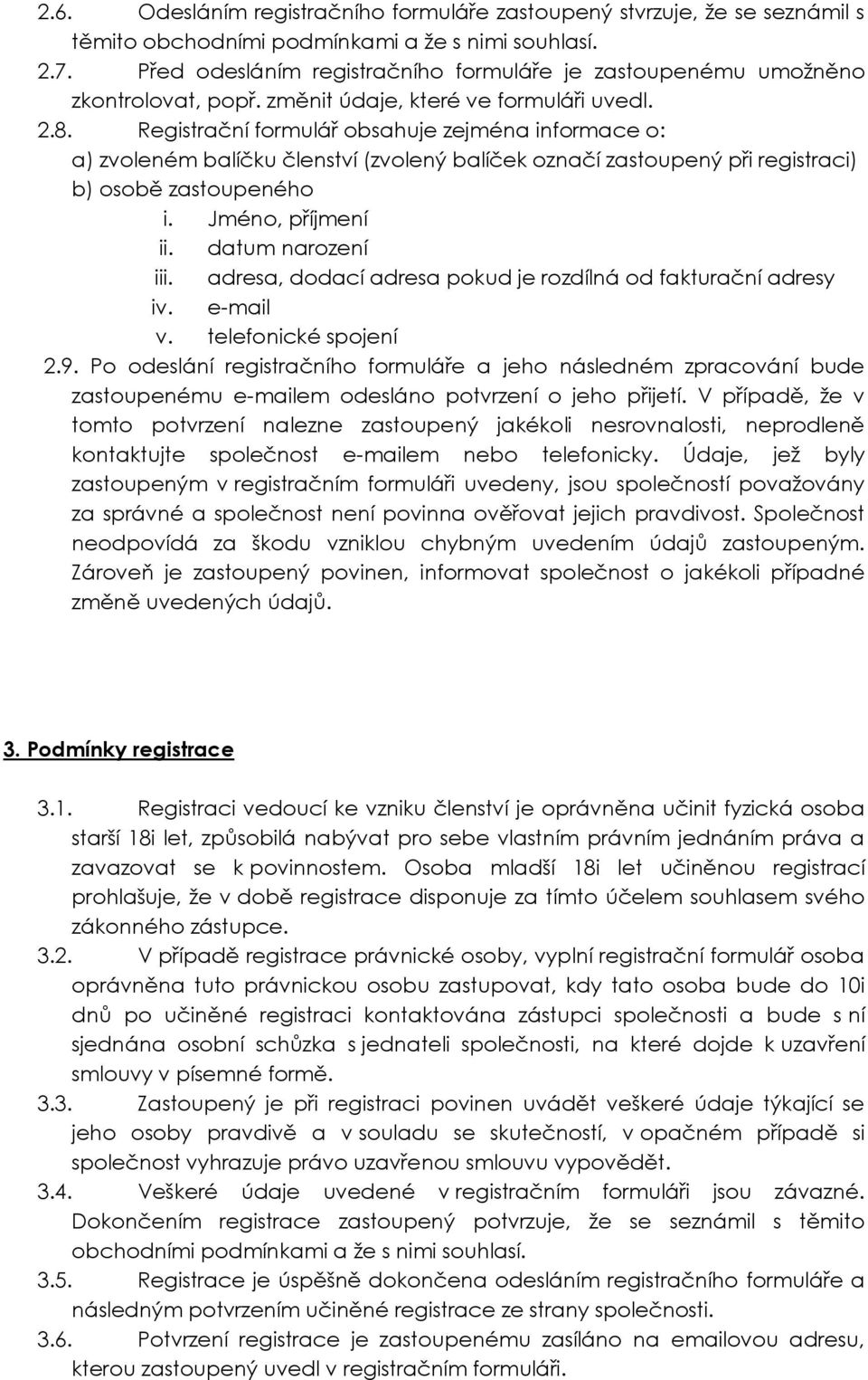 Registrační formulář obsahuje zejména informace o: a) zvoleném balíčku členství (zvolený balíček označí zastoupený při registraci) b) osobě zastoupeného i. Jméno, příjmení ii. datum narození iii.