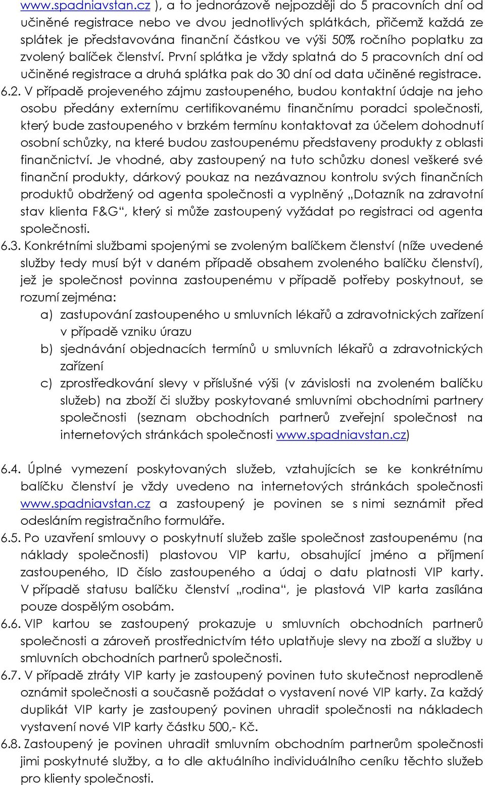 poplatku za zvolený balíček členství. První splátka je vždy splatná do 5 pracovních dní od učiněné registrace a druhá splátka pak do 30 dní od data učiněné registrace. 6.2.