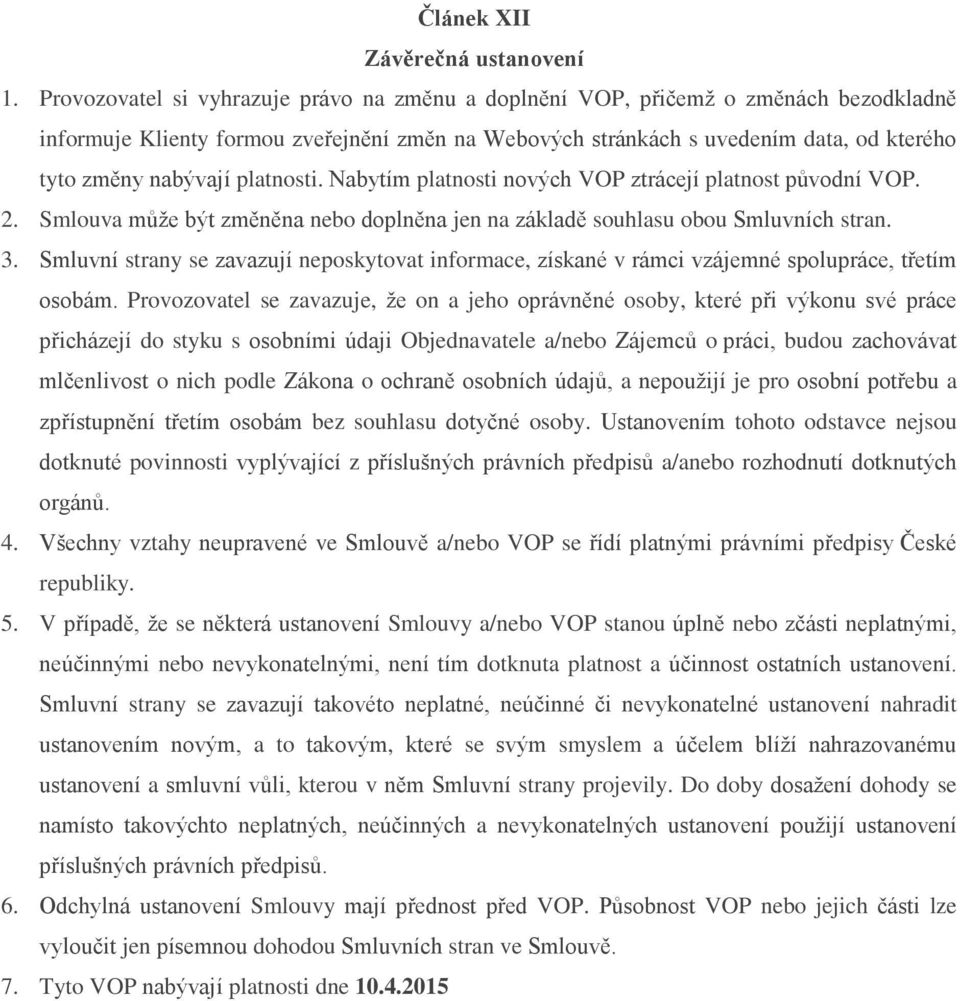 platnosti. Nabytím platnosti nových VOP ztrácejí platnost původní VOP. 2. Smlouva může být změněna nebo doplněna jen na základě souhlasu obou Smluvních stran. 3.