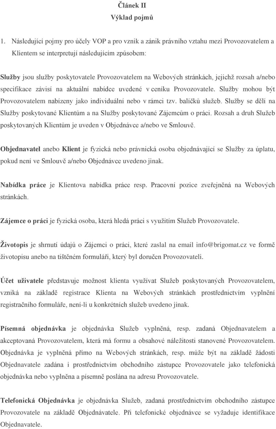 stránkách, jejichž rozsah a/nebo specifikace závisí na aktuální nabídce uvedené v ceníku Provozovatele. Služby mohou být Provozovatelem nabízeny jako individuální nebo v rámci tzv. balíčků služeb.