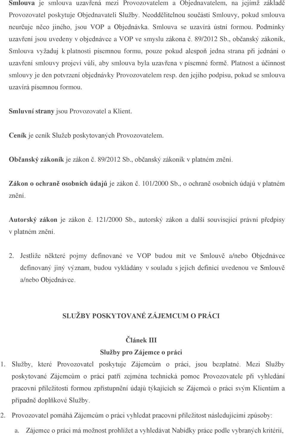 89/2012 Sb., občanský zákoník, Smlouva vyžaduj k platnosti písemnou formu, pouze pokud alespoň jedna strana při jednání o uzavření smlouvy projeví vůli, aby smlouva byla uzavřena v písemné formě.