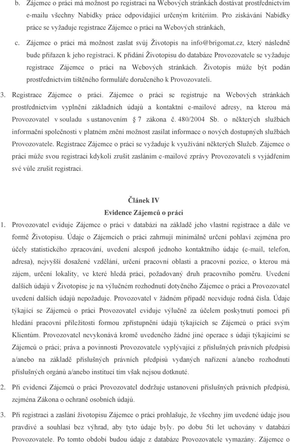 cz, který následně bude přiřazen k jeho registraci. K přidání Životopisu do databáze Provozovatele se vyžaduje registrace Zájemce o práci na Webových stránkách.