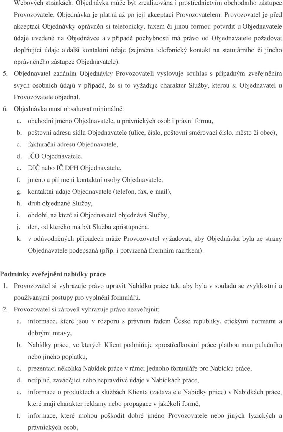 požadovat doplňující údaje a další kontaktní údaje (zejména telefonický kontakt na statutárního či jiného oprávněného zástupce Objednavatele). 5.