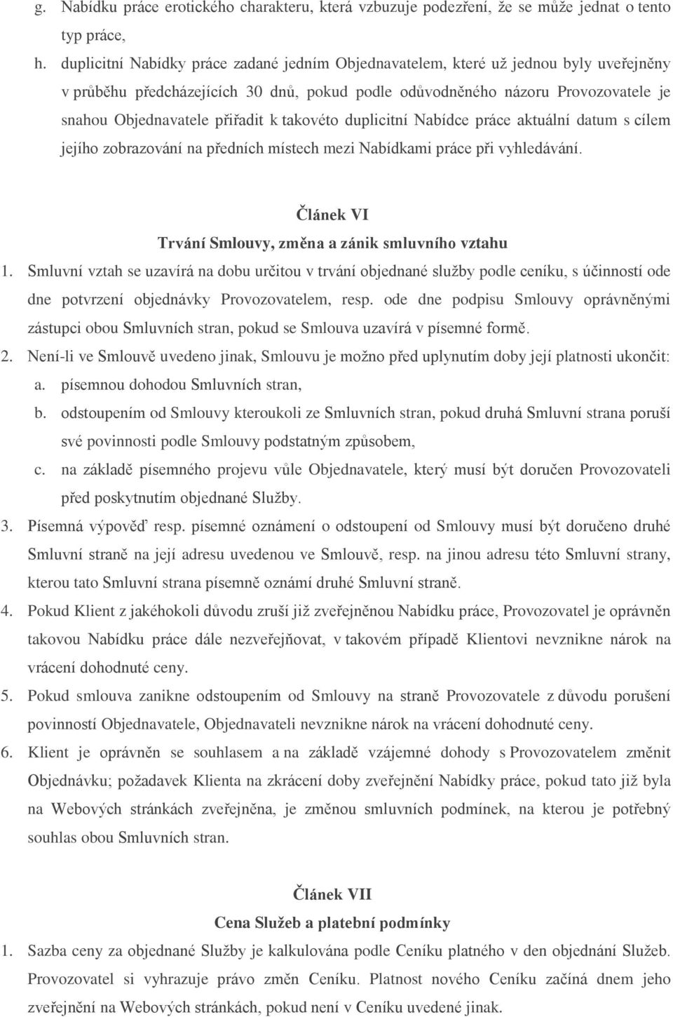 k takovéto duplicitní Nabídce práce aktuální datum s cílem jejího zobrazování na předních místech mezi Nabídkami práce při vyhledávání. Článek VI Trvání Smlouvy, změna a zánik smluvního vztahu 1.