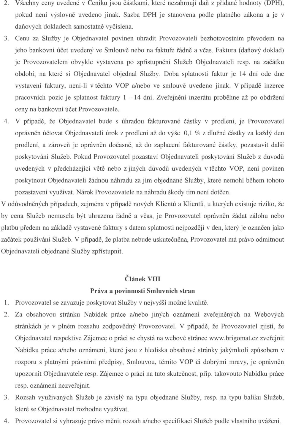 Cenu za Služby je Objednavatel povinen uhradit Provozovateli bezhotovostním převodem na jeho bankovní účet uvedený ve Smlouvě nebo na faktuře řádně a včas.