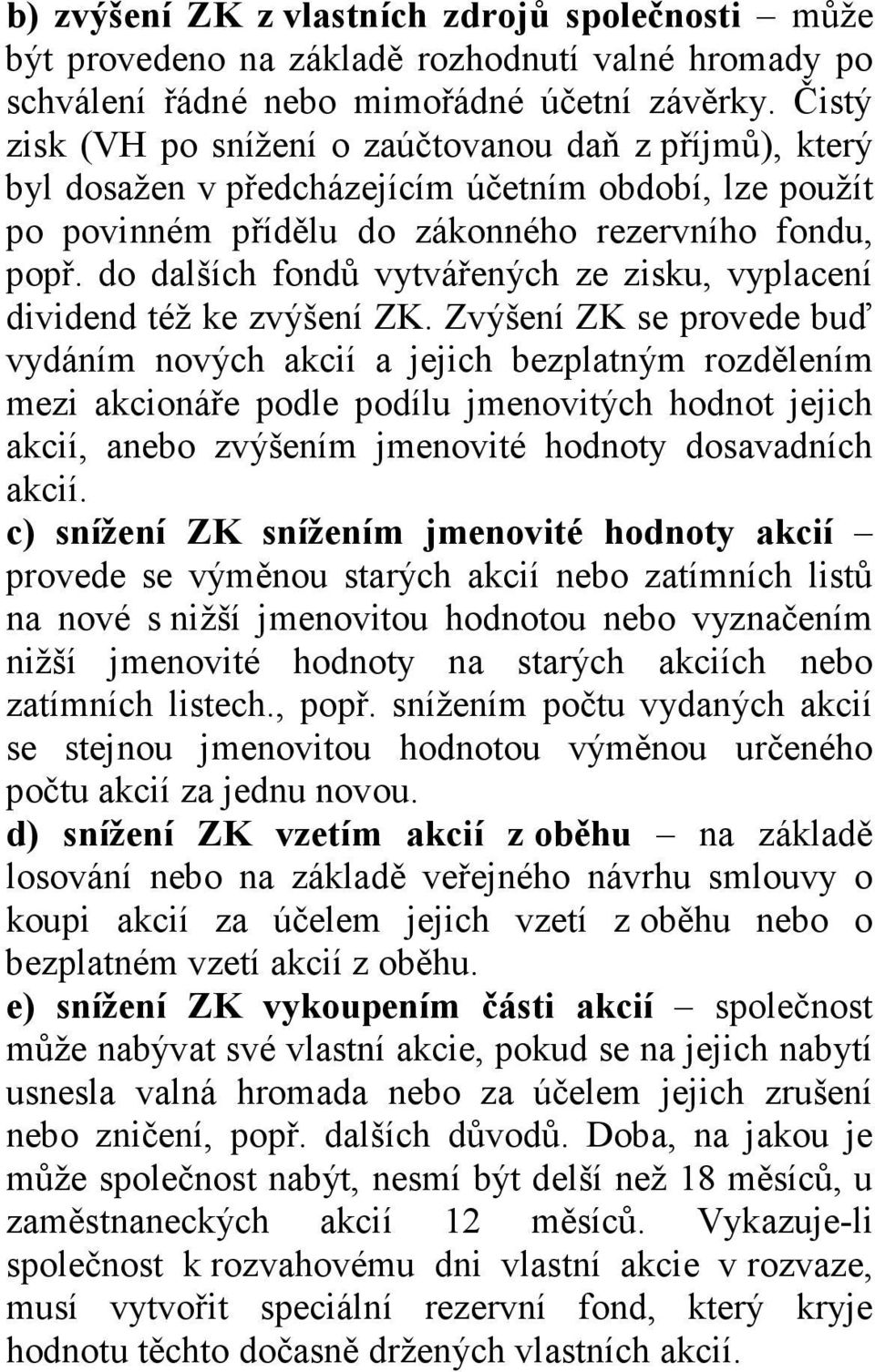 do dalších fondů vytvářených ze zisku, vyplacení dividend též ke zvýšení ZK.