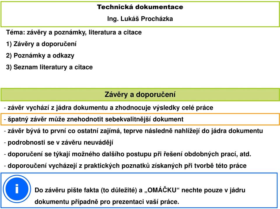 jádra dokumentu a zhodnocuje výsledky celé práce - špatný závěr může znehodnotit sebekvalitnější dokument - závěr bývá to první co ostatní zajímá, teprve následně nahlížejí