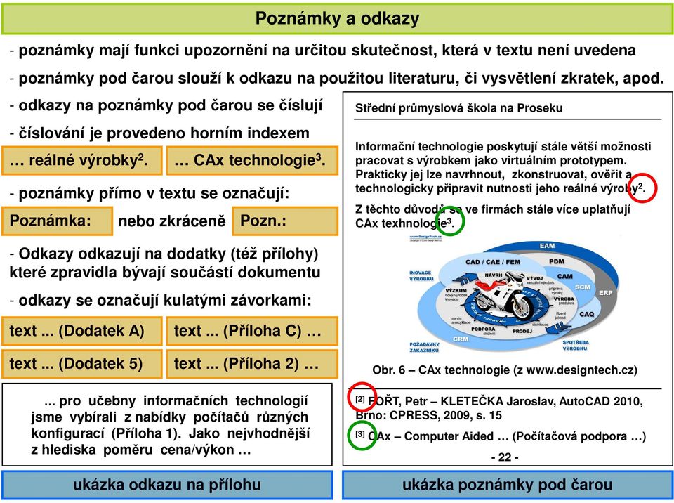 : - Odkazy odkazují na dodatky (též přílohy) které zpravidla bývají součástí dokumentu - odkazy se označují kulatými závorkami: Střední průmyslová škola na Proseku Informační technologie poskytují