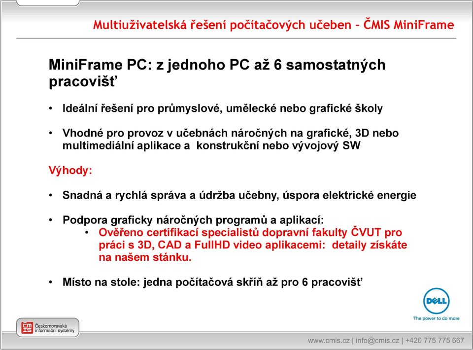 Snadná a rychlá správa a údržba učebny, úspora elektrické energie Podpora graficky náročných programů a aplikací: Ověřeno certifikací specialistů