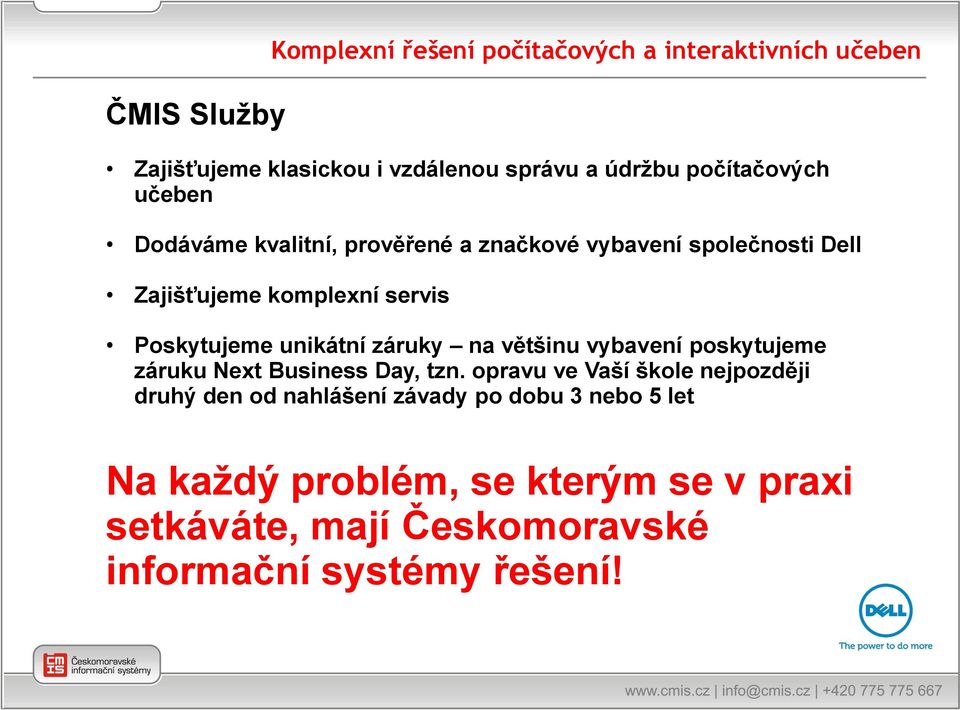 Poskytujeme unikátní záruky na většinu vybavení poskytujeme záruku Next Business Day, tzn.