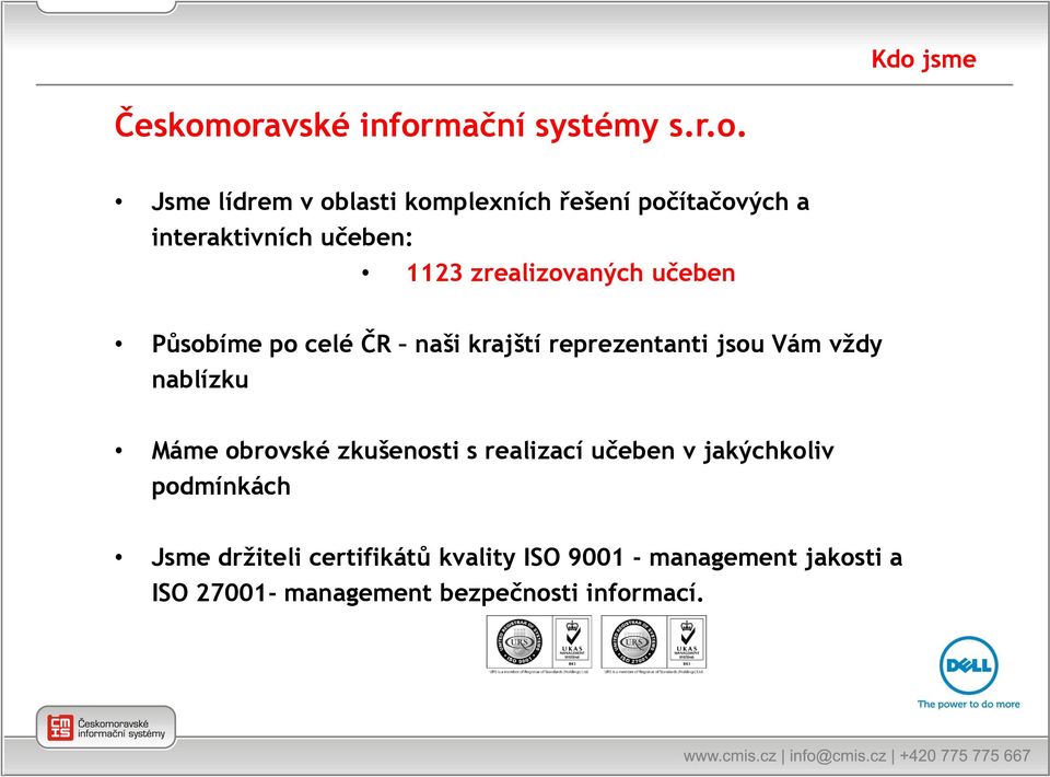 reprezentanti jsou Vám vždy nablízku Máme obrovské zkušenosti s realizací učeben v jakýchkoliv