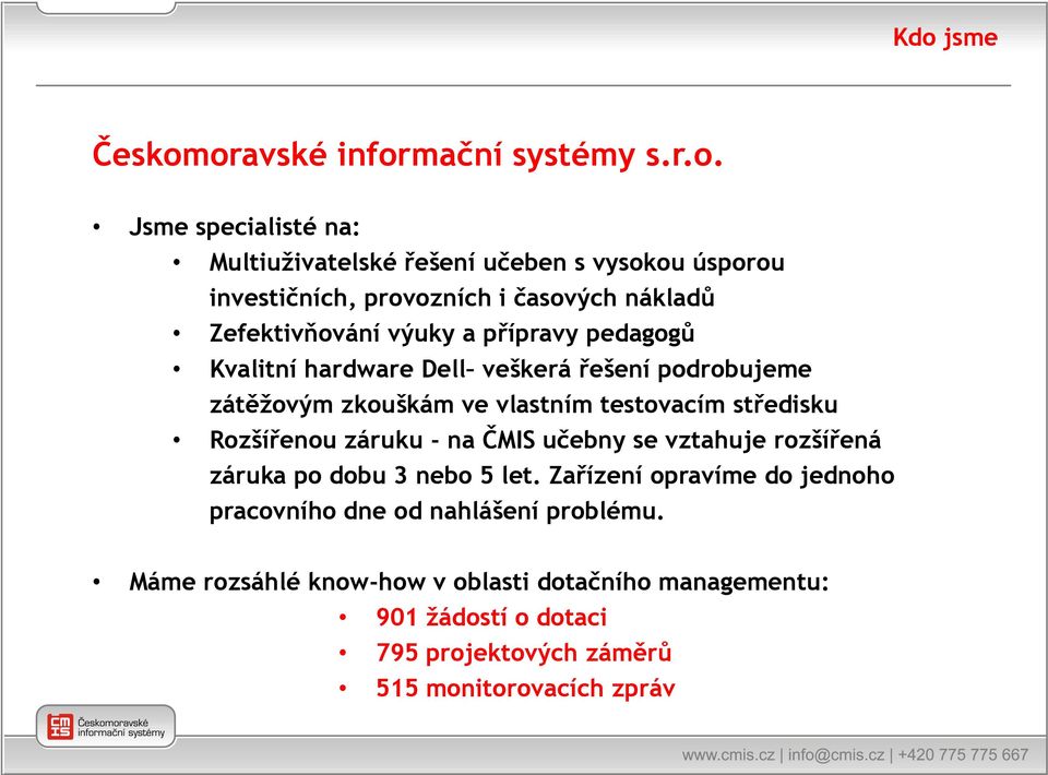 testovacím středisku Rozšířenou záruku - na ČMIS učebny se vztahuje rozšířená záruka po dobu 3 nebo 5 let.